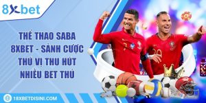 Thể thao SABA 8XBET - Sảnh cược thú vị thu hút nhiều bet thủ