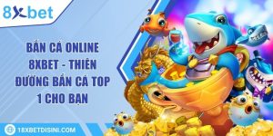 Bắn cá online 8XBET - Thiên đường bắn cá top 1 cho bạn