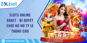 Slots online 8XBET - Bí quyết chơi nổ hũ tỷ lệ thắng cao