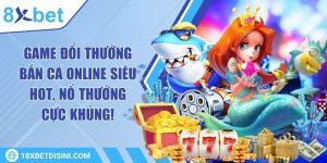 Game đổi thưởng bắn cá online siêu hot, nổ thưởng cực khủng!