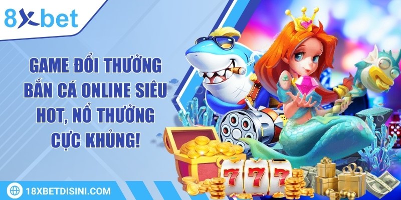 Game đổi thưởng bắn cá online siêu hot, nổ thưởng cực khủng!