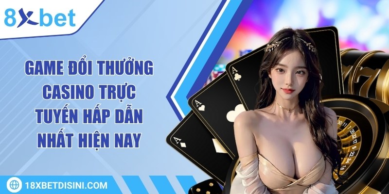 Game đổi thưởng casino trực tuyến hấp dẫn nhất hiện nay
