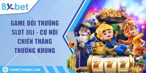 Game đổi thưởng slot Jili - Cơ hội chiến thắng thưởng khủng