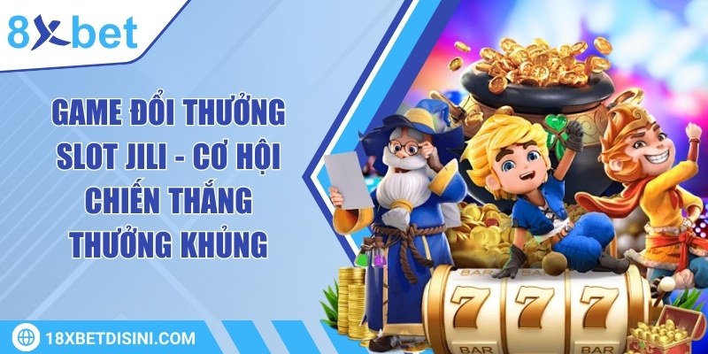 Game đổi thưởng slot Jili - Cơ hội chiến thắng thưởng khủng